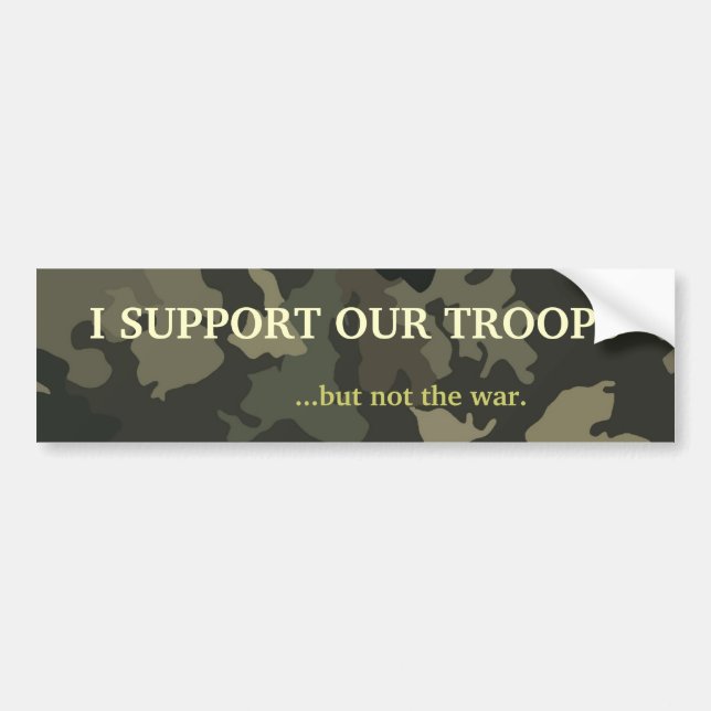 I SUPPORT OUR TROOPS...but not the war. Bumper Sticker (Front)