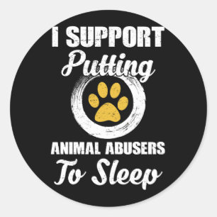 I Support Putting Animal Abuse To Sleep Classic Round Sticker