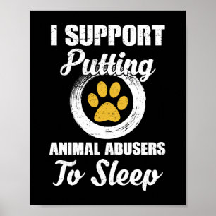 I Support Putting Animal Abuse To Sleep Poster