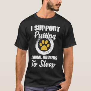 I Support Putting Animal Abuse To Sleep T-Shirt