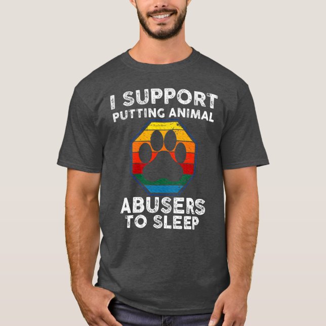 I support putting animal abusers to sleep Animals  T-Shirt (Front)