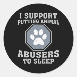 I Support Putting Animal Abusers To Sleep Classic Round Sticker
