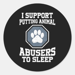 I Support Putting Animal Abusers To Sleep Classic Round Sticker