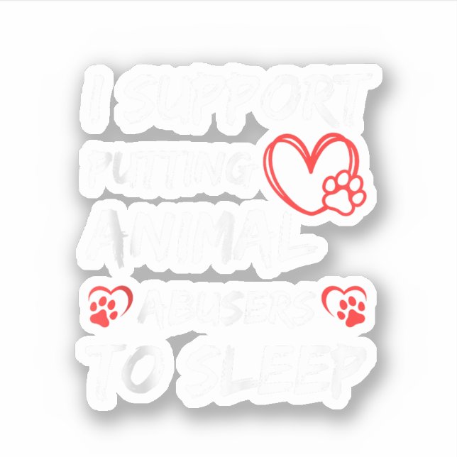 I Support Putting Animal Abusers To Sleep Dog Cat  (Front)