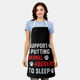 I Support Putting Animal Abusers To Sleep Funny An Apron