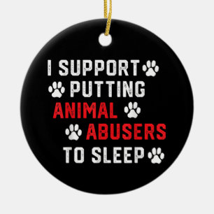 I Support Putting Animal Abusers To Sleep Funny An Ceramic Tree Decoration