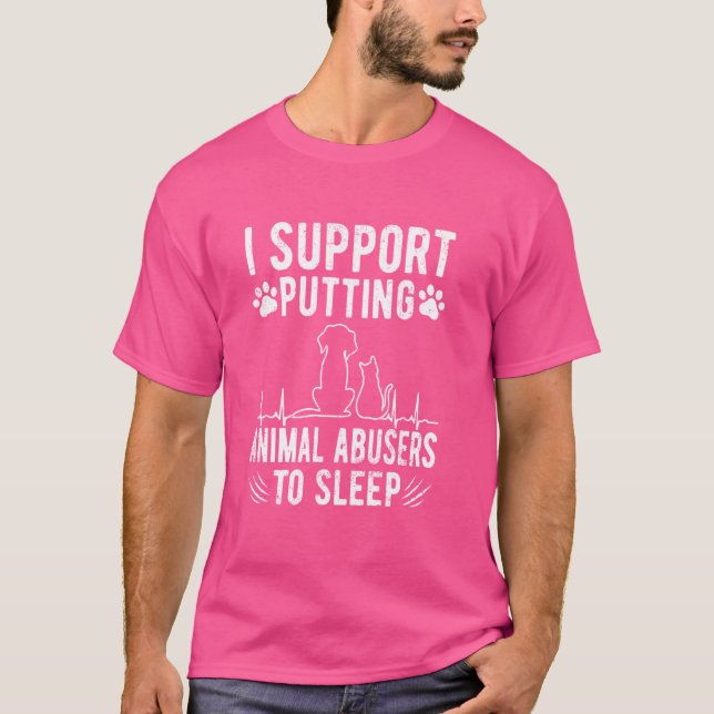 I Support Putting Animal Abusers To Sleep Funny An T-Shirt (Front)