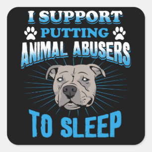 I Support Putting Animal Abusers To Sleep Square Sticker