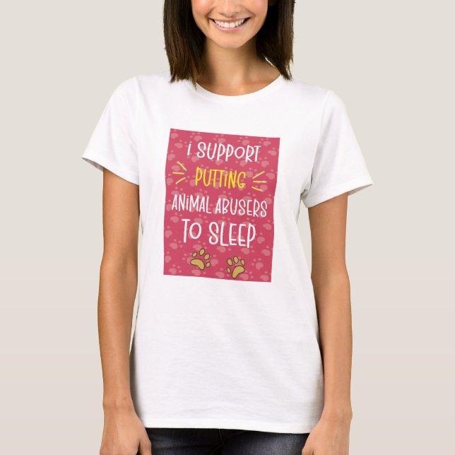 I Support Putting Animal Abusers To Sleep T-Shirt (Front)