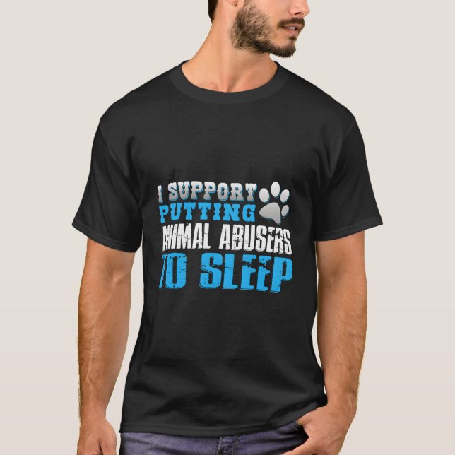 I Support Putting Animal Abusers To Sleep T-Shirt (Front)