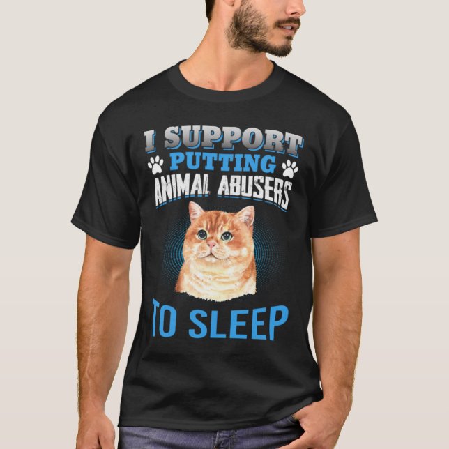 I SUPPORT PUTTING ANIMAL ABUSERS TO SLEEP T-Shirt (Front)