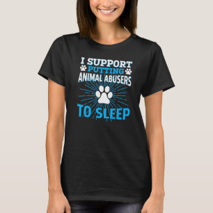 i support putting animal abusers to sleep T-Shirt