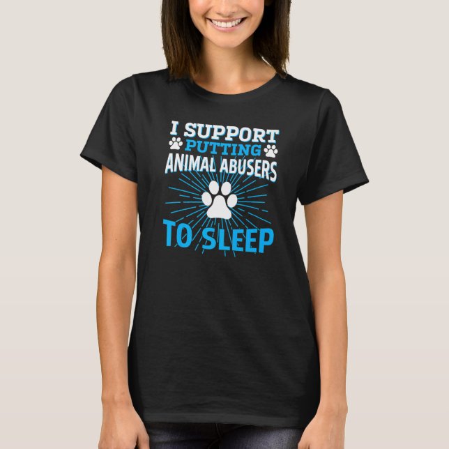 i support putting animal abusers to sleep   T-Shirt (Front)