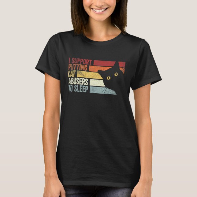 I Support Putting Cat Abusers To Sleep. funny cats T-Shirt (Front)