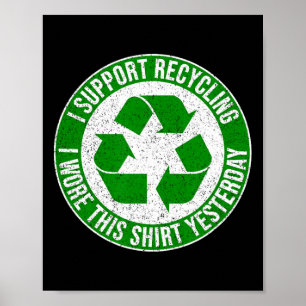 I Support Recycling I Wore This Shirt Yesterday 1 Poster