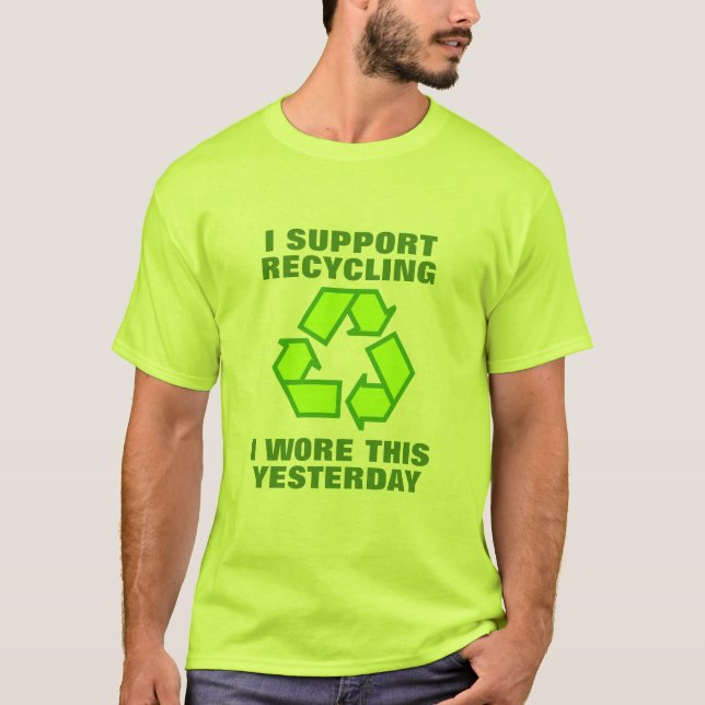 I support recycling I wore this yesterday shirt (Front)