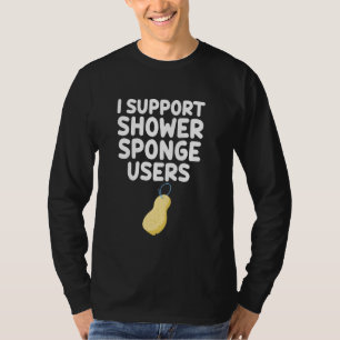 I Support Shower Sponge Users Puffs Bath Loofahs E T-Shirt