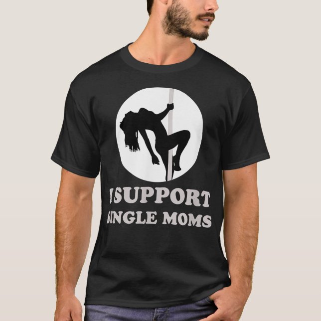 I Support Single Moms Funny Tee  (Front)