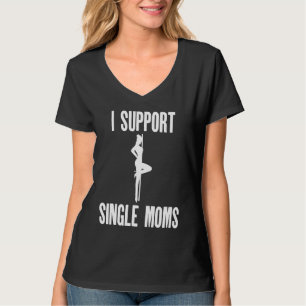 I Support Single Moms Offensive Rude Party T-Shirt