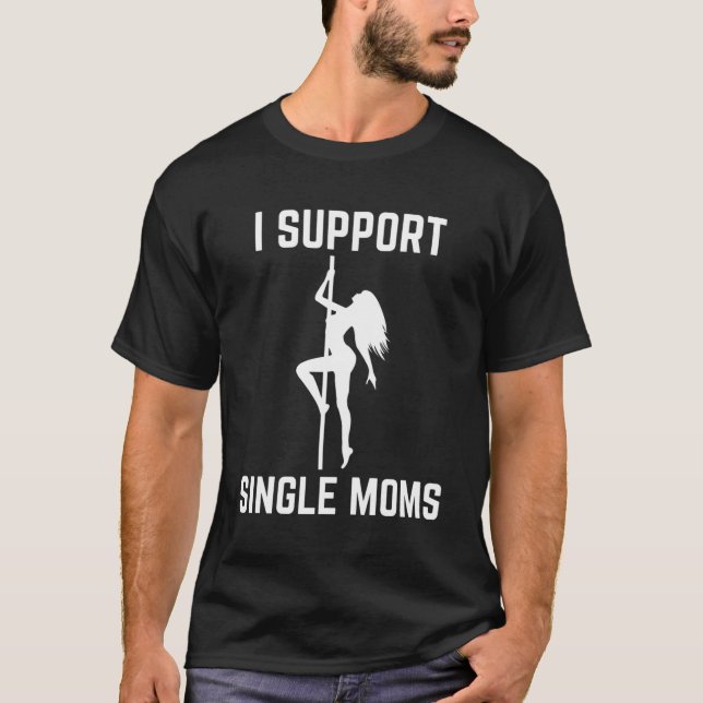 I Support Single Moms Offensive Rude Py T-Shirt (Front)