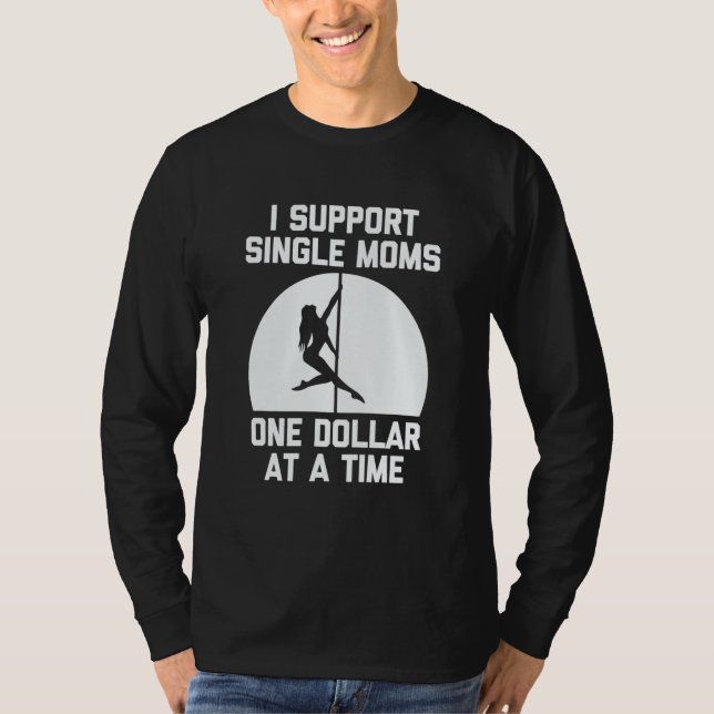 I Support Single Moms One Dollar At A Time Saying  T-Shirt (Front)