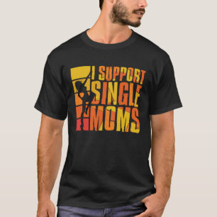 I support single moms pub crawl & bachelor fun T-Shirt