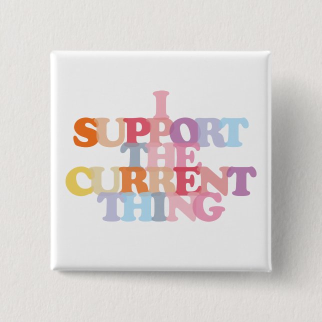 I Support The Current Thing Button (Front)