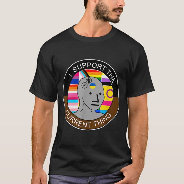 I Support The Current Thing Meme  T-Shirt (Front)