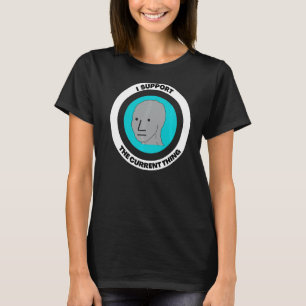 I Support The Current Thing Npc Meme T-Shirt