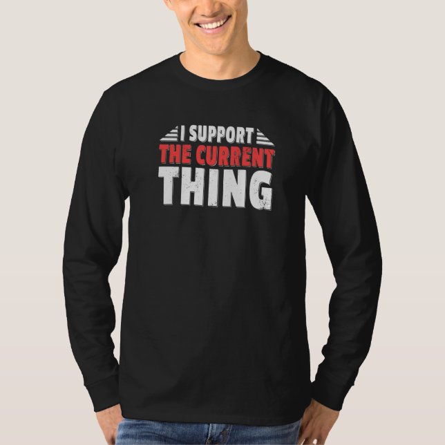 I Support The Current Thing  Sarcastic Lazy Suppor T-Shirt (Front)