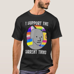 I Support The Current Thing T-Shirt