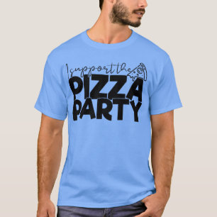 I Support the Pizza Party Funny Apolitical Tee Piz