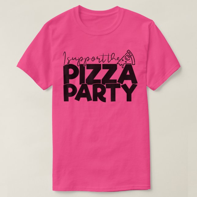 I Support the Pizza Party Funny Apolitical Tee Piz (Design Front)