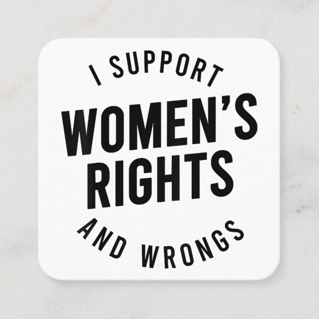 I Support Women's Rights AND WRONGS Square Business Card (Front)