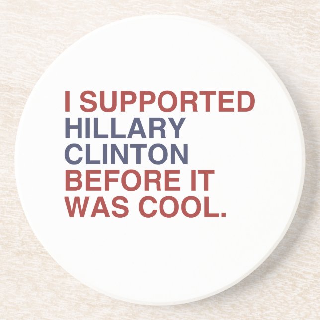 I SUPPORTED HILLARY CLINTON BEFORE IT WAS COOL COASTER (Front)