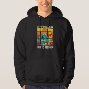 I Surf Like A Girl Try To Keep Up Surfing Hoodie