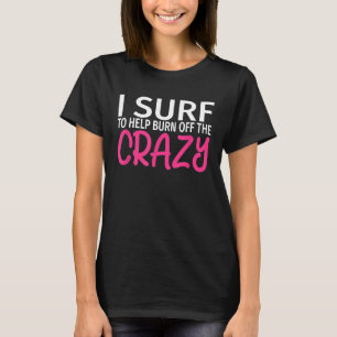 I Surf to Burn Off The Crazy Funny Surfing T-Shirt