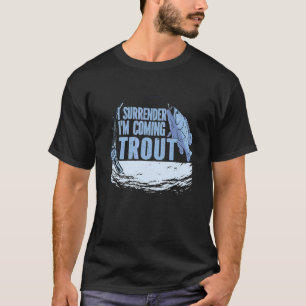 I Surrender Im Coming Trout Fish Fisherman Trout T-Shirt