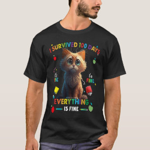 I Survived 100 Day It's Fine I'm Fine Everything I T-Shirt