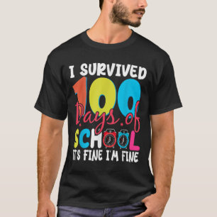 I Survived 100 Days Of School Its Fine Im Fine 100 T-Shirt