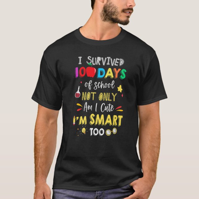I Survived 100 Days Of School Not Only Am I Cute I T-Shirt (Front)
