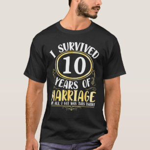 I Survived 10 Years Of Marriage Wedding All I Got  T-Shirt