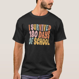 I Survived 180 Days Of School Happy Last Day Of S T-Shirt