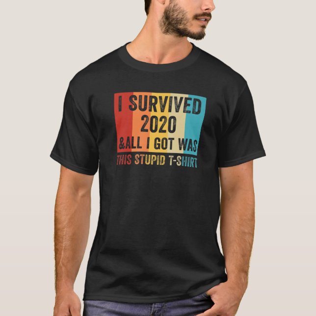 I Survived 2020 And All I Got Was This Stupid  A G T-Shirt (Front)