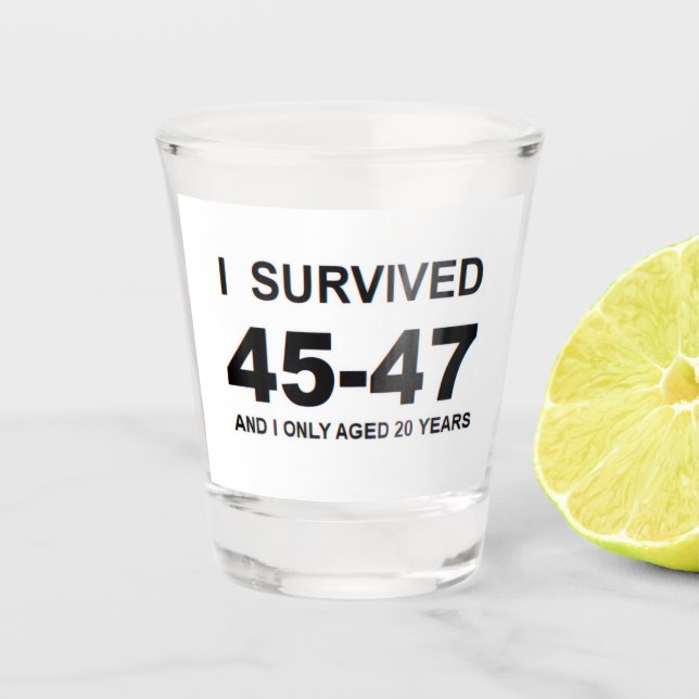 I Survived 45-47 Shot Glass (Front)
