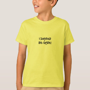 I SURVIVED 8th GRADE! - shirt