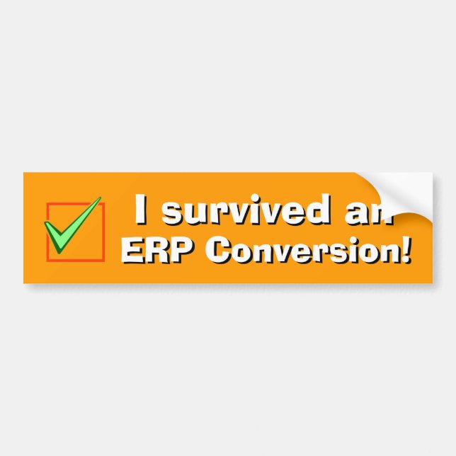 I survived an ERP Conversion!! Bumper Sticker (Front)