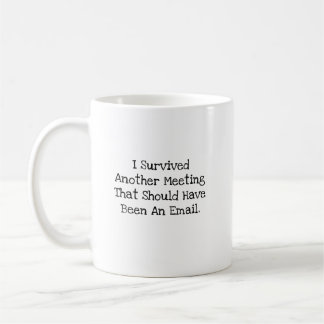 I Survived Another Meeting Should Be Email Coffee Mug