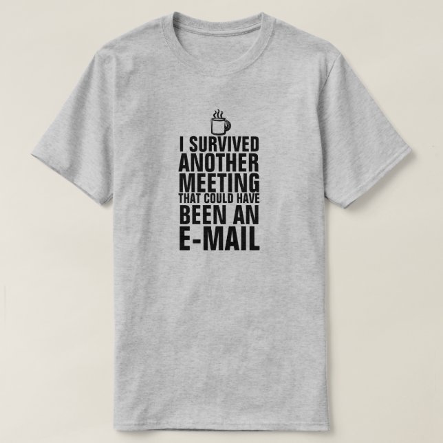 I SURVIVED ANOTHER MEETING T-SHIRT (Design Front)