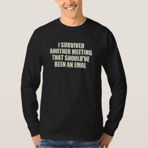 I Survived Another Meeting That Could Have Been An T-Shirt